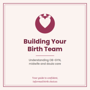 BUILDING YOUR BIRTH TEAM Understanding OB-GYN, Midwife & Doula Care